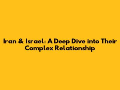 Iran & Israel: A Deep Dive into Their Complex Relationship