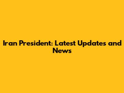 Iran President: Latest Updates and News