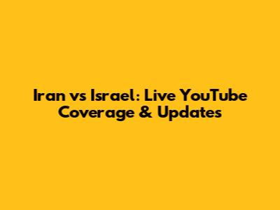 Iran vs Israel: Live YouTube Coverage & Updates