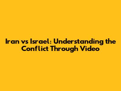 Iran vs Israel: Understanding the Conflict Through Video