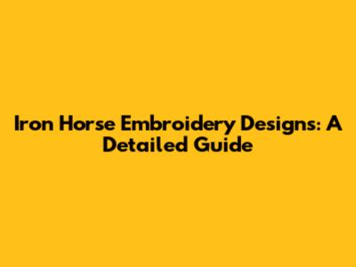 Iron Horse Embroidery Designs: A Detailed Guide