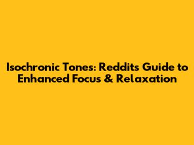 Isochronic Tones: Reddit's Guide to Enhanced Focus & Relaxation