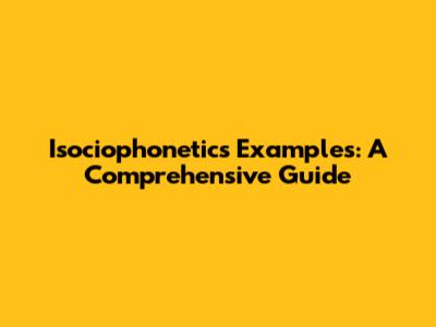 Isociophonetics Examples: A Comprehensive Guide