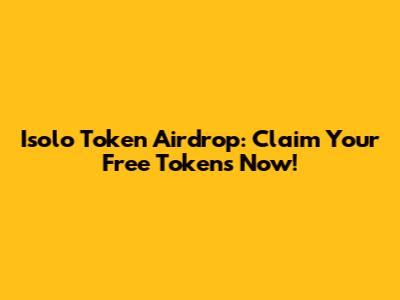 Isolo Token Airdrop: Claim Your Free Tokens Now!