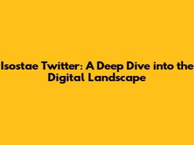 Isostae Twitter: A Deep Dive into the Digital Landscape