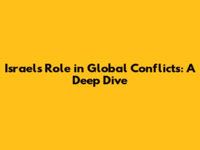 Israel's Role in Global Conflicts: A Deep Dive
