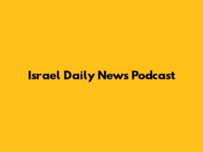Israel Daily News Podcast