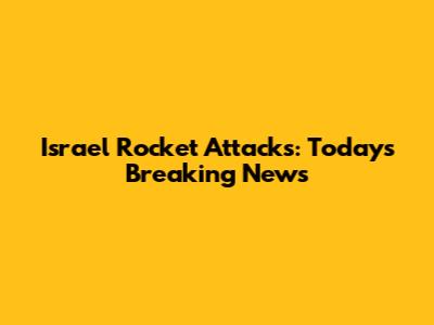 Israel Rocket Attacks: Today's Breaking News