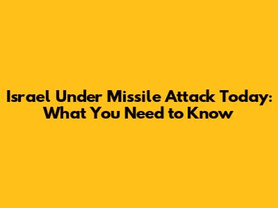 Israel Under Missile Attack Today: What You Need to Know