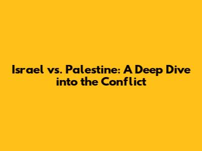 Israel vs. Palestine: A Deep Dive into the Conflict
