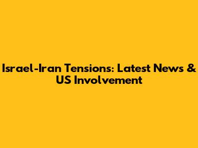 Israel-Iran Tensions: Latest News & US Involvement