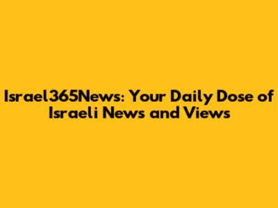 Israel365News: Your Daily Dose of Israeli News and Views