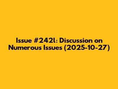 Issue #242l: Discussion on Numerous Issues (2025-10-27)