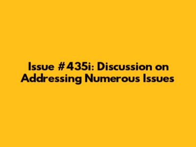 Issue #435i: Discussion on Addressing Numerous Issues