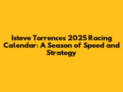 Isteve Torrence's 2025 Racing Calendar: A Season of Speed and Strategy