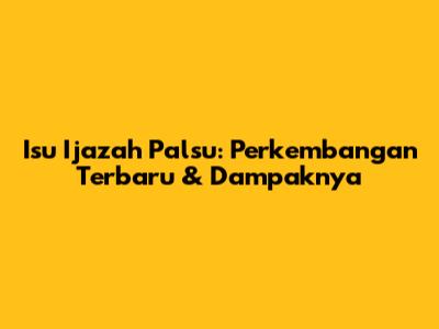 Isu Ijazah Palsu: Perkembangan Terbaru & Dampaknya