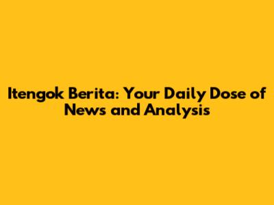 Itengok Berita: Your Daily Dose of News and Analysis