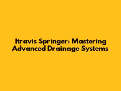 Itravis Springer: Mastering Advanced Drainage Systems