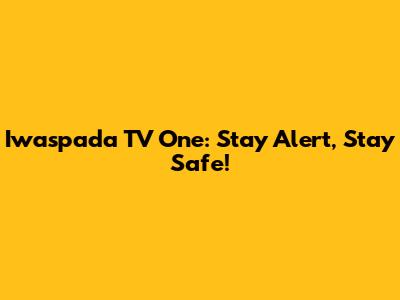Iwaspada TV One: Stay Alert, Stay Safe!