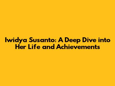 Iwidya Susanto: A Deep Dive into Her Life and Achievements