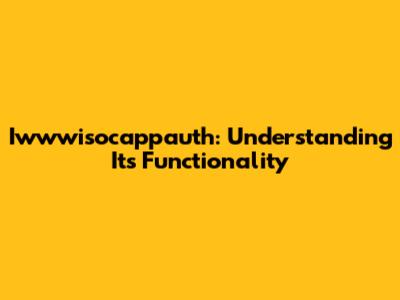 Iwwwisocappauth: Understanding Its Functionality