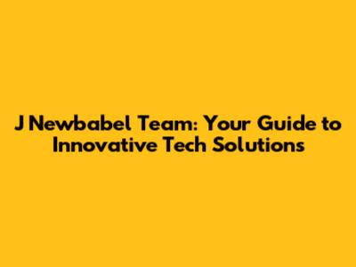 J Newbabel Team: Your Guide to Innovative Tech Solutions