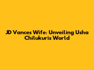 JD Vance's Wife: Unveiling Usha Chilukuri's World