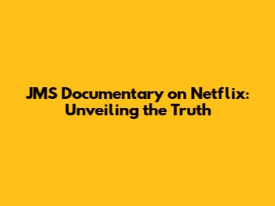 JMS Documentary on Netflix: Unveiling the Truth