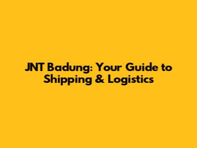 JNT Badung: Your Guide to Shipping & Logistics