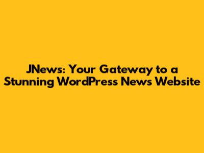 JNews: Your Gateway to a Stunning WordPress News Website