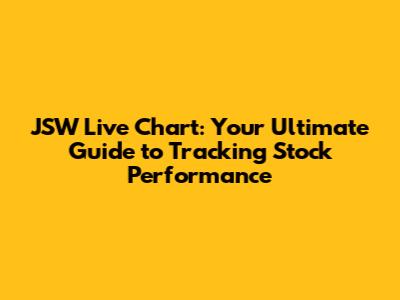 JSW Live Chart: Your Ultimate Guide to Tracking Stock Performance