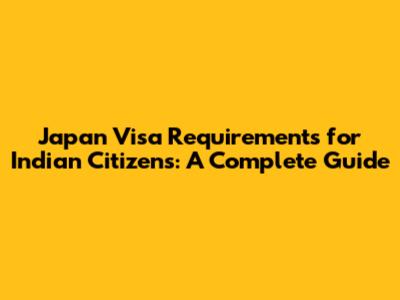Japan Visa Requirements for Indian Citizens: A Complete Guide