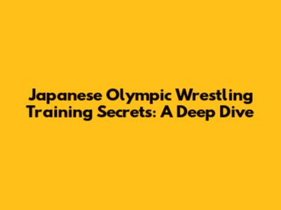 Japanese Olympic Wrestling Training Secrets: A Deep Dive