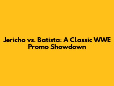 Jericho vs. Batista: A Classic WWE Promo Showdown