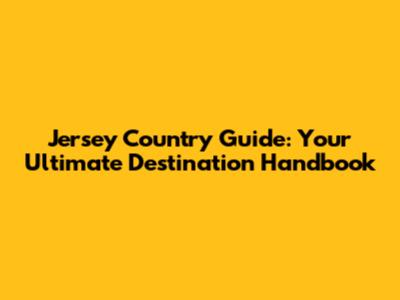 Jersey Country Guide: Your Ultimate Destination Handbook