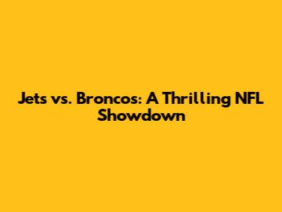 Jets vs. Broncos: A Thrilling NFL Showdown