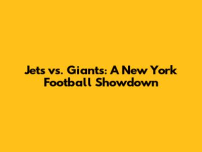 Jets vs. Giants: A New York Football Showdown