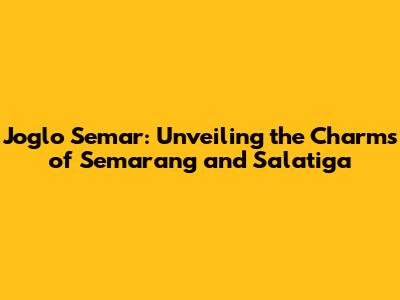 Joglo Semar: Unveiling the Charms of Semarang and Salatiga
