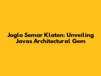 Joglo Semar Klaten: Unveiling Java's Architectural Gem