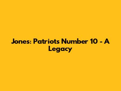 Jones: Patriots' Number 10 - A Legacy