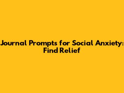 Journal Prompts for Social Anxiety: Find Relief