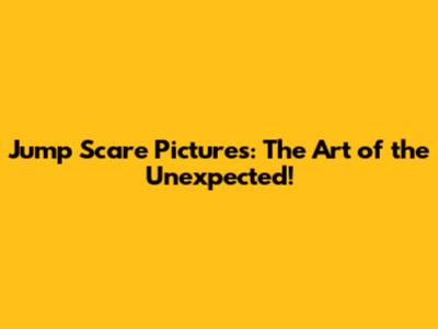 Jump Scare Pictures: The Art of the Unexpected!