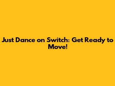Just Dance on Switch: Get Ready to Move!