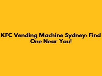 KFC Vending Machine Sydney: Find One Near You!