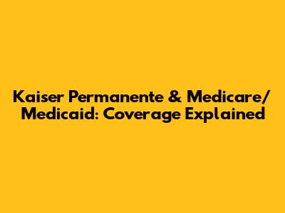 Kaiser Permanente & Medicare/Medicaid: Coverage Explained