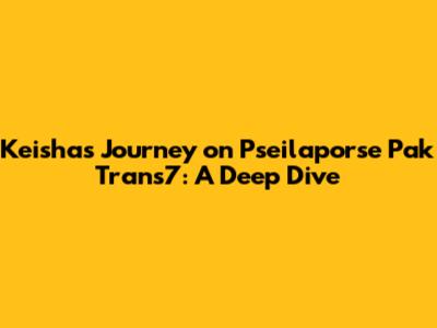 Keisha's Journey on Pseilaporse Pak Trans7: A Deep Dive
