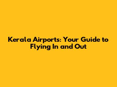 Kerala Airports: Your Guide to Flying In and Out