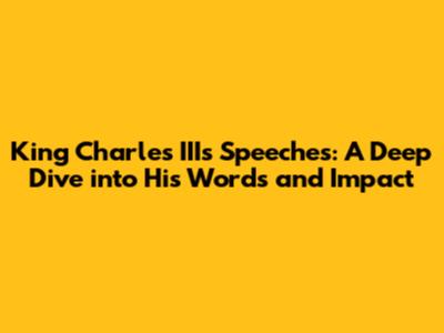 King Charles III's Speeches: A Deep Dive into His Words and Impact