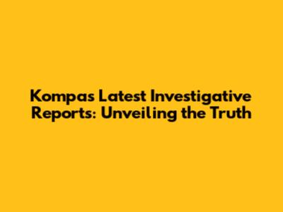 Kompas' Latest Investigative Reports: Unveiling the Truth