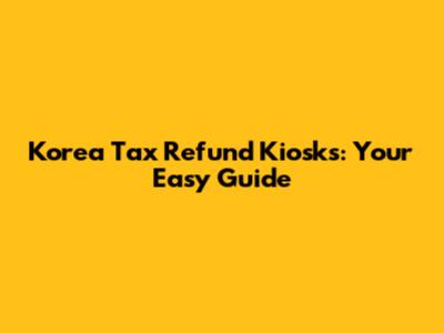 Korea Tax Refund Kiosks: Your Easy Guide